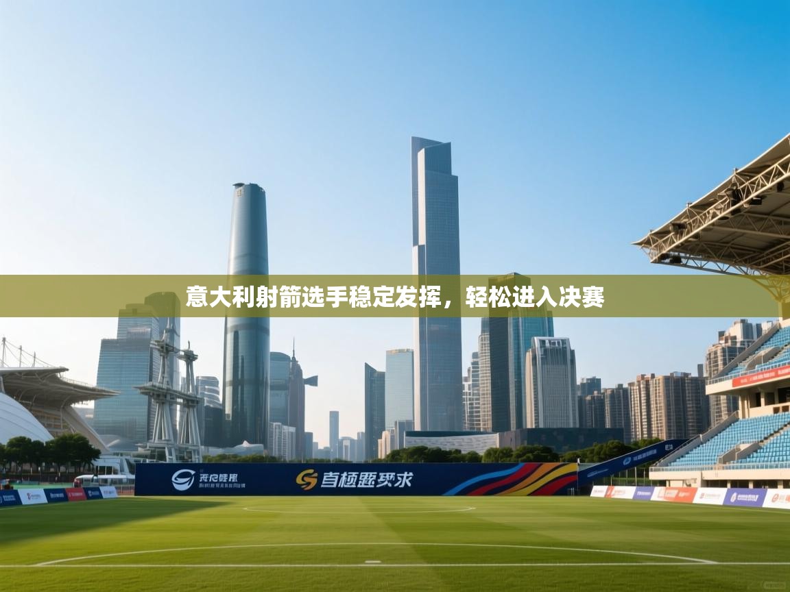 意大利射箭选手稳定发挥，轻松进入决赛  第2张