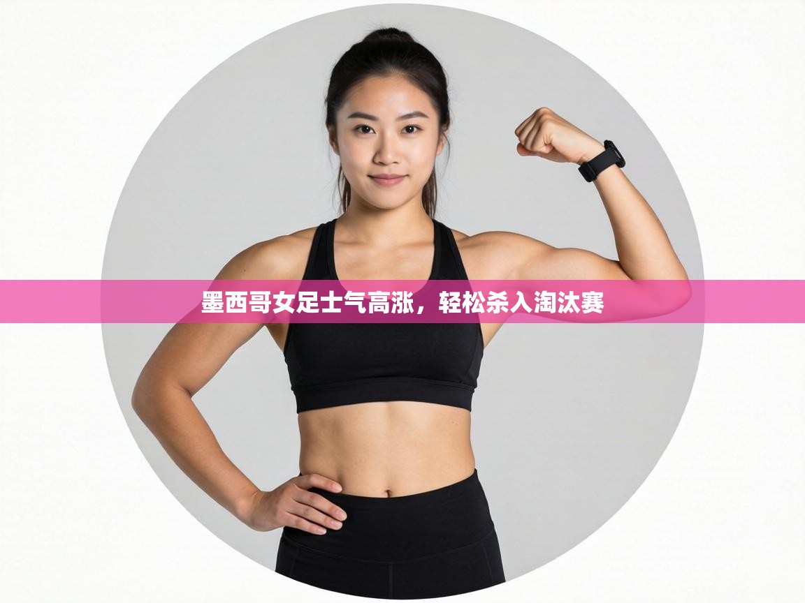 墨西哥女足士气高涨,轻松杀入淘汰赛 第1张